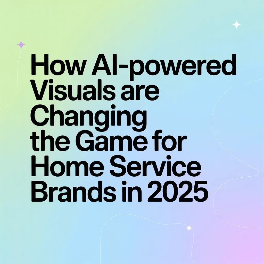How AI-Powered Visuals Are Changing the Game for Home Service Brands in 2025