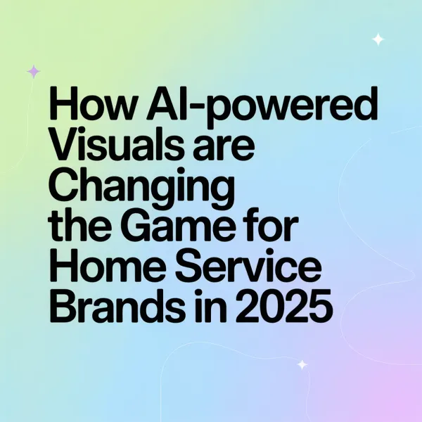 How AI-Powered Visuals Are Changing the Game for Home Service Brands in 2025